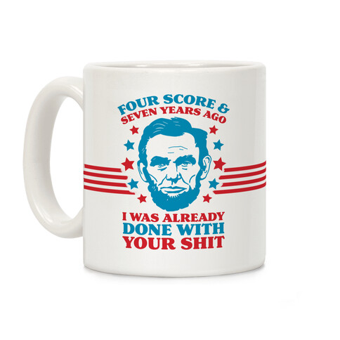 Four Score & Seven Years Ago I Was Already Done With Your Shit Coffee Mug