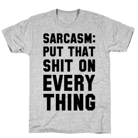 Sarcasm: Put That Shit On Everything T-Shirt