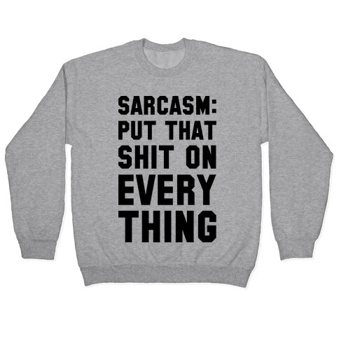 Sarcasm: Put That Shit On Everything Pullover