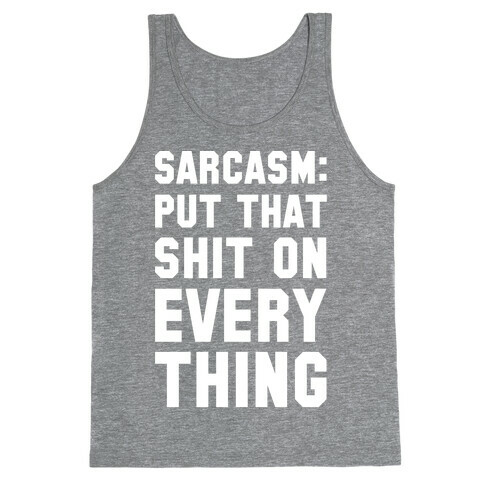 Sarcasm: Put That Shit On Everything Tank Top