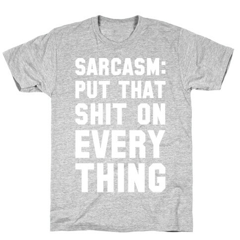 Sarcasm: Put That Shit On Everything T-Shirt