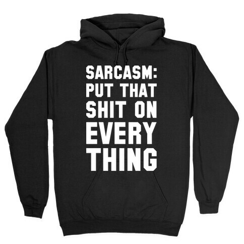 Sarcasm: Put That Shit On Everything Hooded Sweatshirt