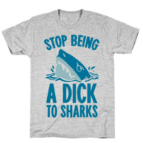 Stop Being a Dick to Sharks T-Shirt