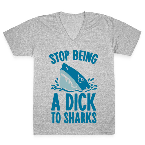 Stop Being a Dick to Sharks V-Neck Tee Shirt