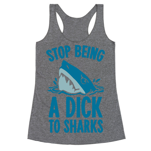 Stop Being a Dick to Sharks Racerback Tank Top