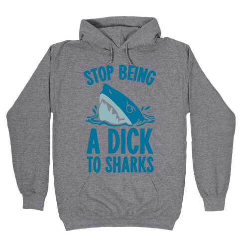 Stop Being a Dick to Sharks Hooded Sweatshirt
