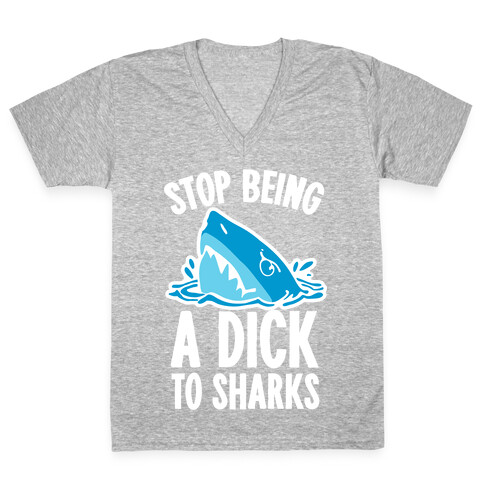 Stop Being a Dick to Sharks V-Neck Tee Shirt