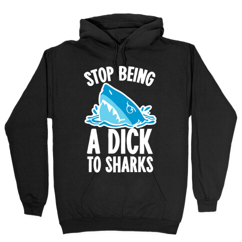 Stop Being a Dick to Sharks Hooded Sweatshirt