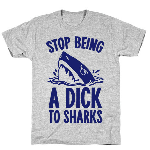 Stop Being a Dick to Sharks T-Shirt