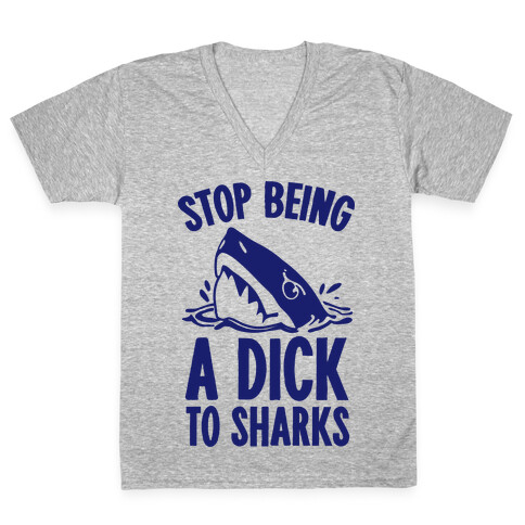 Stop Being a Dick to Sharks V-Neck Tee Shirt