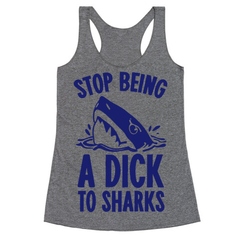 Stop Being a Dick to Sharks Racerback Tank Top