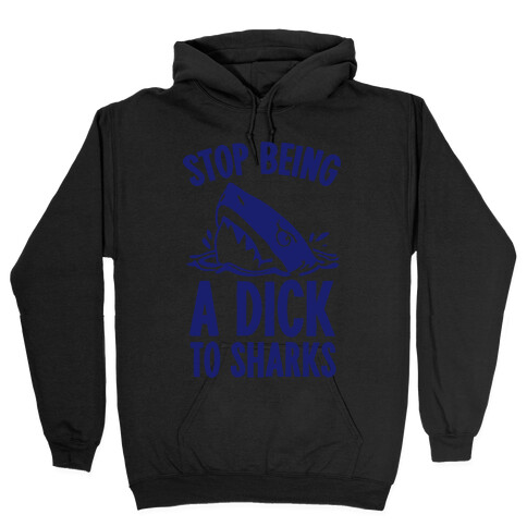 Stop Being a Dick to Sharks Hooded Sweatshirt
