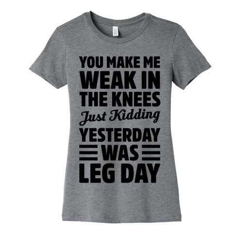 You Make Me Weak In The Knees Just Kidding Womens T-Shirt