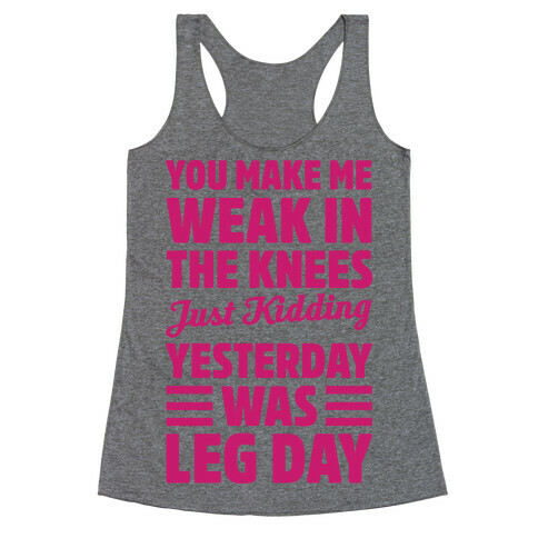 You Make Me Weak In The Knees Just Kidding Racerback Tank Top