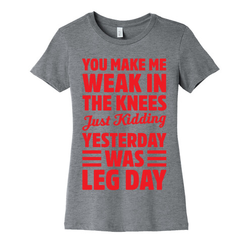 You Make Me Weak In The Knees Just Kidding Womens T-Shirt