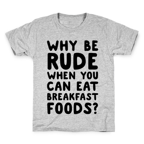 Why Be Rude When You Can Eat Breakfast Foods Kids T-Shirt