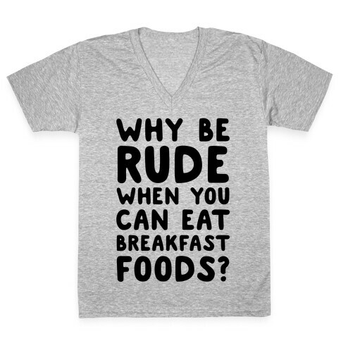 Why Be Rude When You Can Eat Breakfast Foods V-Neck Tee Shirt