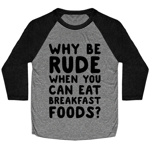 Why Be Rude When You Can Eat Breakfast Foods Baseball Tee