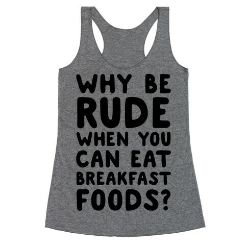Why Be Rude When You Can Eat Breakfast Foods Racerback Tank Top
