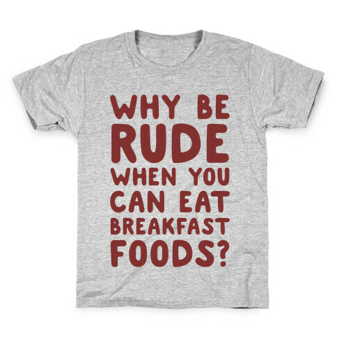 Why Be Rude When You Can Eat Breakfast Foods Kids T-Shirt