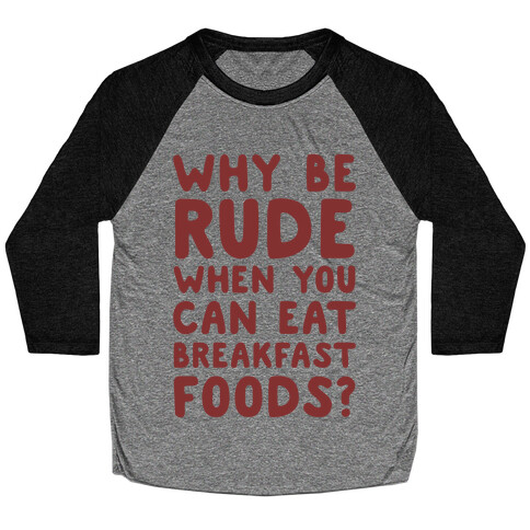 Why Be Rude When You Can Eat Breakfast Foods Baseball Tee