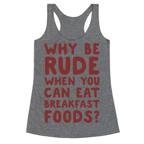 Why Be Rude When You Can Eat Breakfast Foods Racerback Tank Top