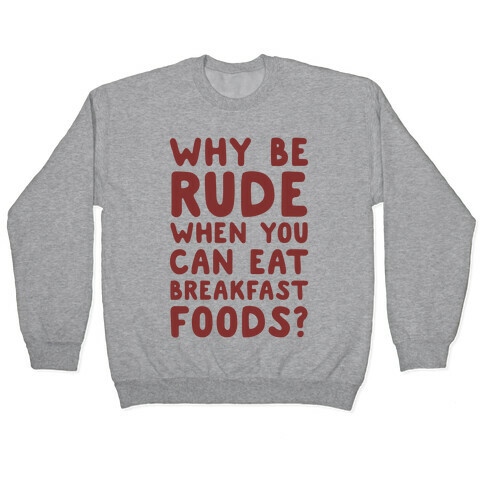 Why Be Rude When You Can Eat Breakfast Foods Pullover