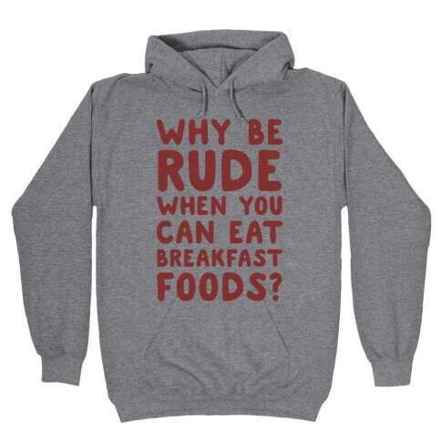 Why Be Rude When You Can Eat Breakfast Foods Hooded Sweatshirt