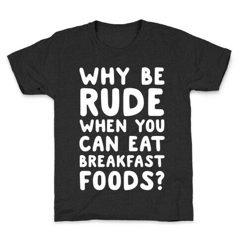 Why Be Rude When You Can Eat Breakfast Foods Kids T-Shirt