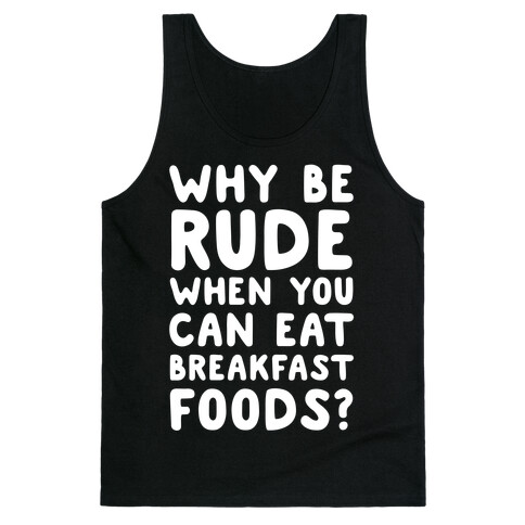 Why Be Rude When You Can Eat Breakfast Foods Tank Top