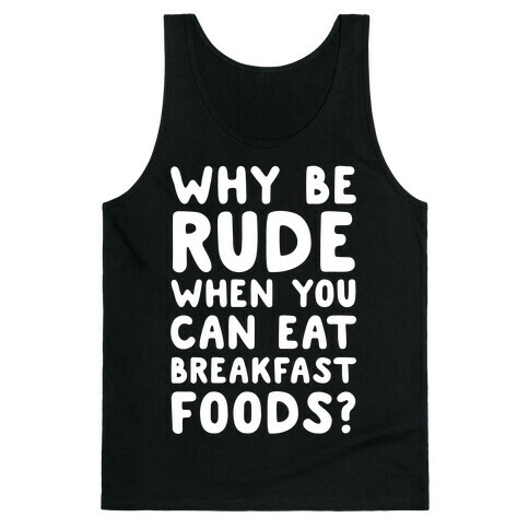 Why Be Rude When You Can Eat Breakfast Foods Tank Top