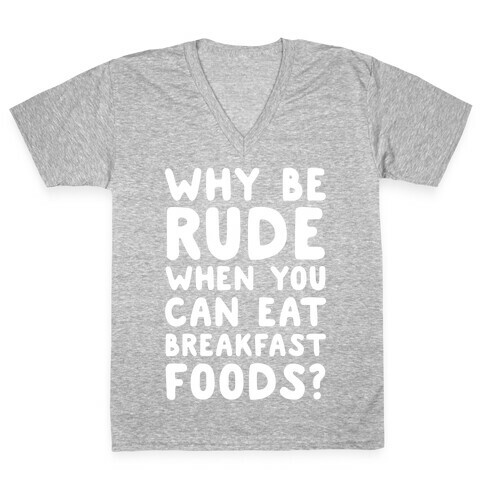 Why Be Rude When You Can Eat Breakfast Foods V-Neck Tee Shirt