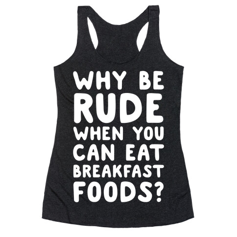 Why Be Rude When You Can Eat Breakfast Foods Racerback Tank Top