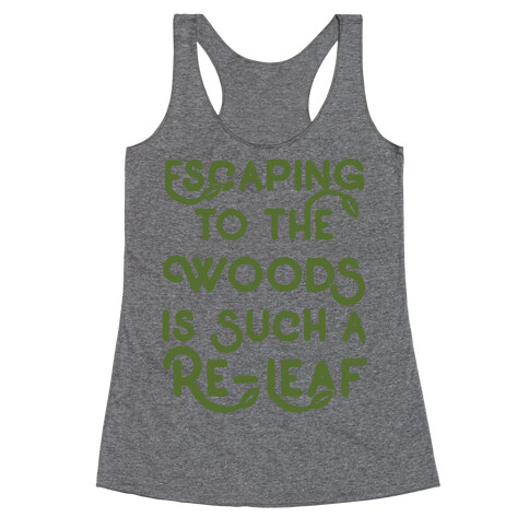 Escaping To The Woods Is Such A Re-Leaf Racerback Tank Top