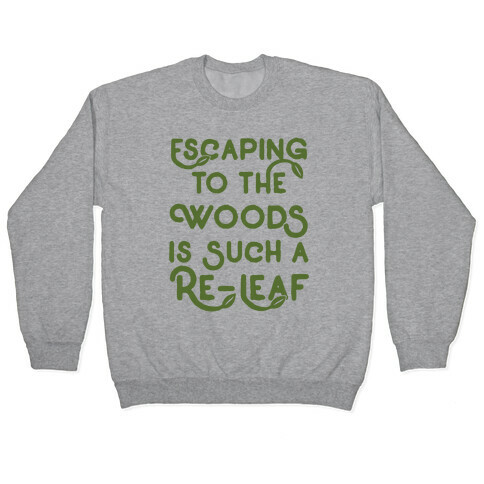 Escaping To The Woods Is Such A Re-Leaf Pullover