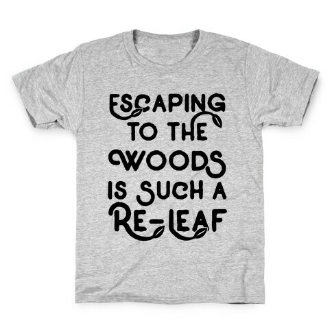 Escaping To The Woods Is Such A Re-Leaf Kids T-Shirt