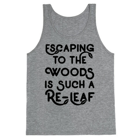 Escaping To The Woods Is Such A Re-Leaf Tank Top