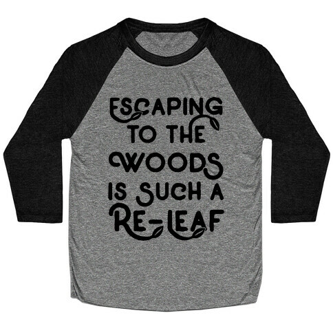 Escaping To The Woods Is Such A Re-Leaf Baseball Tee