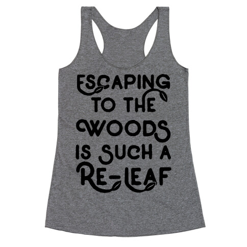 Escaping To The Woods Is Such A Re-Leaf Racerback Tank Top