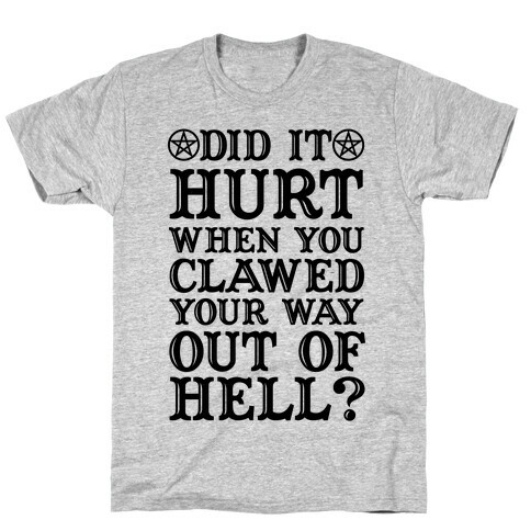 Did It Hurt When You Clawed Your Way Out Of Hell T-Shirt