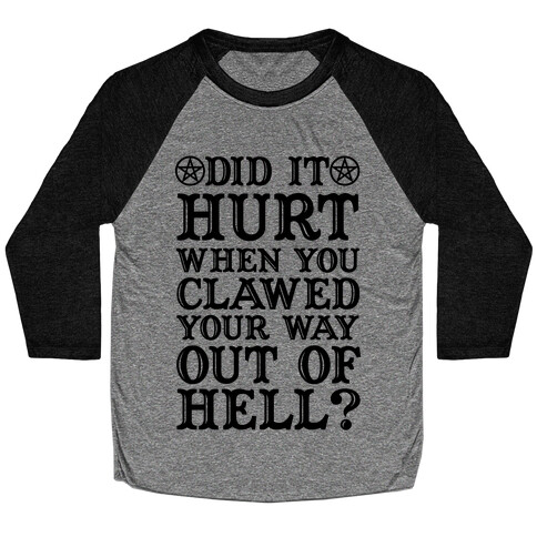 Did It Hurt When You Clawed Your Way Out Of Hell Baseball Tee