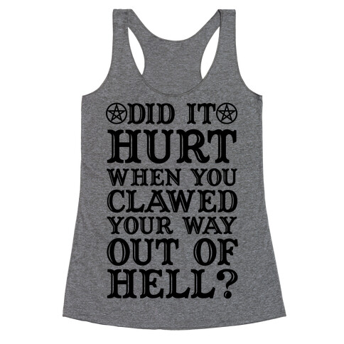 Did It Hurt When You Clawed Your Way Out Of Hell Racerback Tank Top
