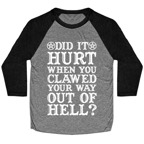 Did It Hurt When You Clawed Your Way Out Of Hell Baseball Tee