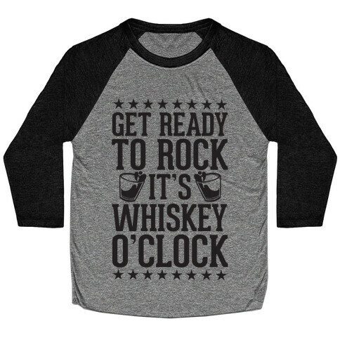 Get Ready To Rock It's Whiskey O'Clock Baseball Tee