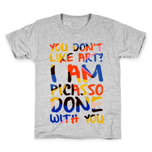 You Don't Like Art? I'm PicasSO Done With You Kids T-Shirt