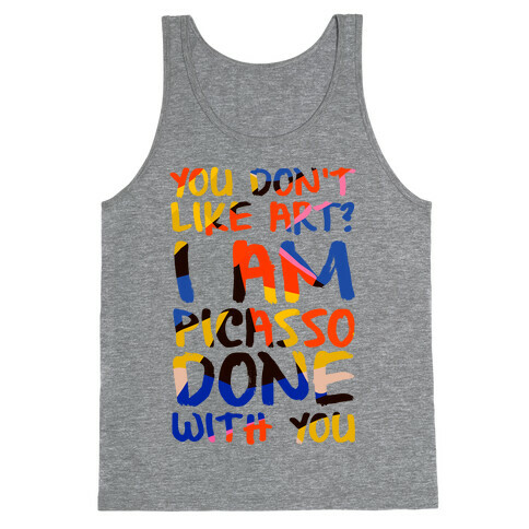 You Don't Like Art? I'm PicasSO Done With You Tank Top