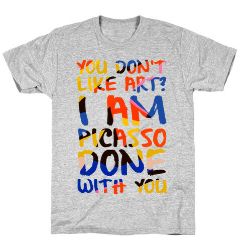 You Don't Like Art? I'm PicasSO Done With You T-Shirt