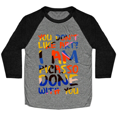 You Don't Like Art? I'm PicasSO Done With You Baseball Tee