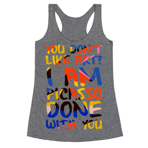 You Don't Like Art? I'm PicasSO Done With You Racerback Tank Top