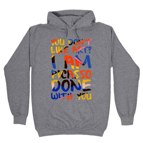 You Don't Like Art? I'm PicasSO Done With You Hooded Sweatshirt